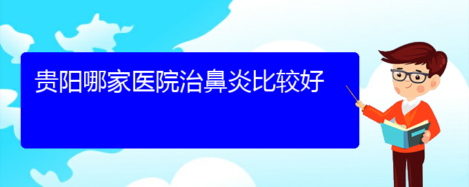 (貴陽什么醫(yī)院治療鼻炎最好)貴陽哪家醫(yī)院治鼻炎比較好(圖1)