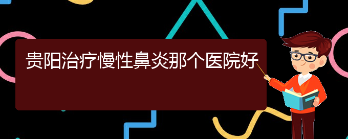 (貴陽(yáng)看慢性鼻炎癥醫(yī)院)貴陽(yáng)治療慢性鼻炎那個(gè)醫(yī)院好(圖1)