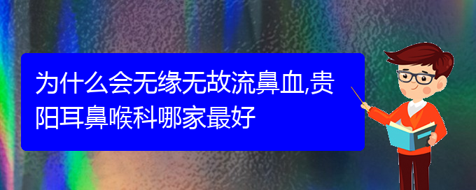 (貴陽鼻出血看中醫(yī)好嗎)為什么會(huì)無緣無故流鼻血,貴陽耳鼻喉科哪家最好(圖1)