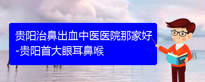 (貴陽(yáng)治鼻出血醫(yī)院掛號(hào))貴陽(yáng)治鼻出血中醫(yī)醫(yī)院那家好(圖1)