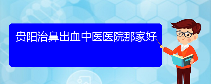 (貴陽鼻科中醫(yī)院掛號)貴陽治鼻出血中醫(yī)醫(yī)院那家好(圖1)