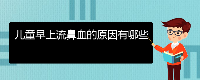 (貴陽鼻科醫(yī)院掛號(hào))兒童早上流鼻血的原因有哪些(圖1)