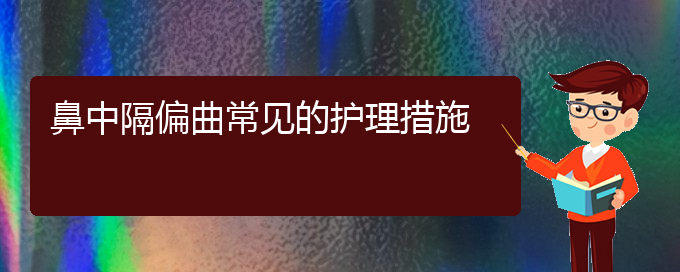 (貴陽(yáng)哪個(gè)醫(yī)院治鼻中隔偏曲好)鼻中隔偏曲常見(jiàn)的護(hù)理措施(圖1)