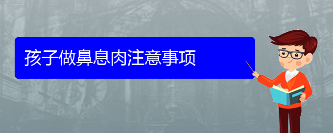 (貴陽(yáng)那里能治療鼻息肉)孩子做鼻息肉注意事項(xiàng)(圖1)