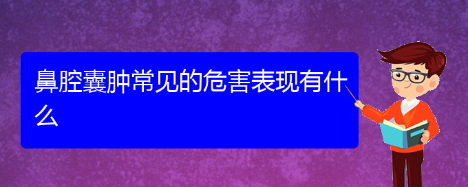 (貴陽(yáng)看鼻腔乳頭狀瘤去哪個(gè)醫(yī)院)鼻腔囊腫常見(jiàn)的危害表現(xiàn)有什么(圖1)