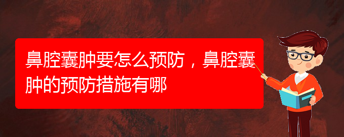 (貴陽鼻科醫(yī)院掛號(hào))鼻腔囊腫要怎么預(yù)防，鼻腔囊腫的預(yù)防措施有哪(圖1)