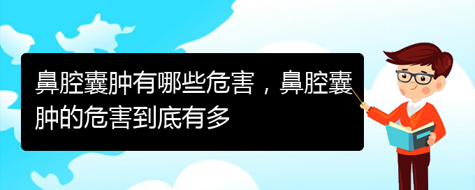 (貴陽兒童治鼻腔乳頭狀瘤哪里好)鼻腔囊腫有哪些危害，鼻腔囊腫的危害到底有多(圖1)