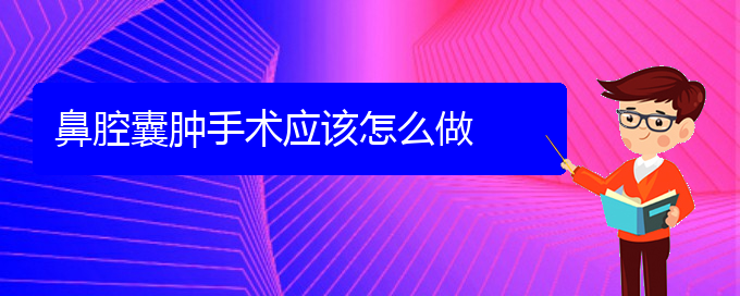 (貴陽看鼻腔腫瘤能報(bào)銷嗎)鼻腔囊腫手術(shù)應(yīng)該怎么做(圖1)