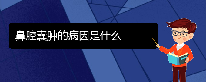 (貴陽什么醫(yī)院看鼻腔乳頭狀瘤好)鼻腔囊腫的病因是什么(圖1)