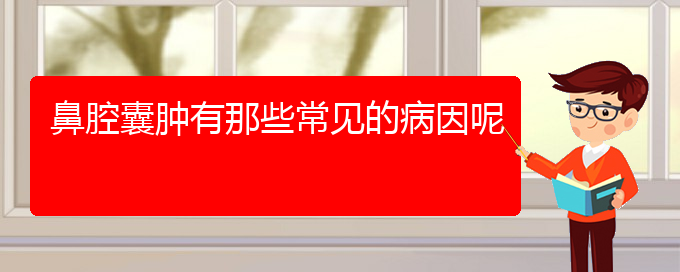 (貴陽(yáng)那家醫(yī)院看鼻腔乳頭狀瘤)鼻腔囊腫有那些常見的病因呢(圖1)