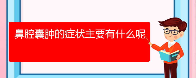 (治鼻腔腫瘤貴陽哪家醫(yī)院好)鼻腔囊腫的癥狀主要有什么呢(圖1)