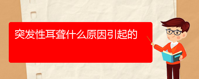 (貴陽看耳聾到醫(yī)院應(yīng)該掛什么科)突發(fā)性耳聾什么原因引起的(圖1)