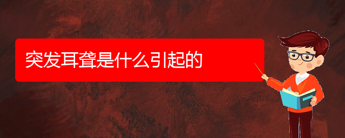 (貴陽(yáng)耳科醫(yī)院掛號(hào))突發(fā)耳聾是什么引起的(圖1)