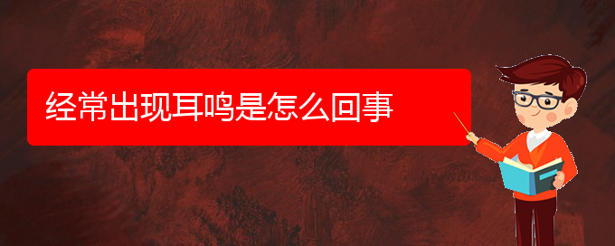 (治耳鳴貴陽好的醫(yī)院)經(jīng)常出現(xiàn)耳鳴是怎么回事(圖1)